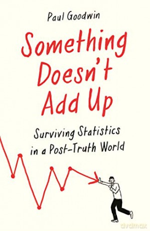 Something Doesn't Add Up: Surviving Statistics in a Number-Mad World - Paul Goodwin [KSIĄŻKA]