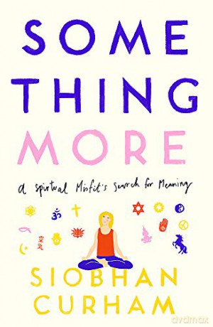 Something More: A Spiritual Misfit's Search for Meaning - Siobhan Curham [KSIĄŻKA]