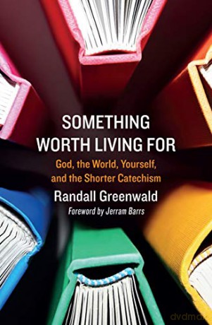 Something Worth Living For: God, the World, Yourself, and the Shorter Catechism - Randall Greenwald [KSIĄŻKA]