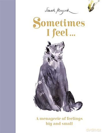 Sometimes I Feel...: A Menagerie of Feelings Big and Small - Sarah Maycock [KSIĄŻKA]