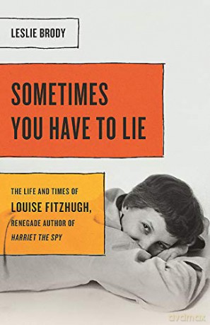Sometimes You Have to Lie: The Life and Times of Louise Fitzhugh, Renegade Author of Harriet the Spy - Leslie Brody [KSIĄŻKA]