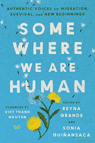 Somewhere We Are Human: Authentic Voices on Migration, Survival, and New Beginnings - Reyna Grande [KSIĄŻKA]