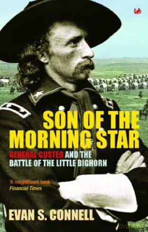 Son Of The Morning Star: General Custer and the Battle of Little Bighorn - Evan S Connell [KSIĄŻKA]