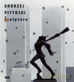 Andrzej Pityński. Sculpture - Opracowanie zbiorowe [KSIĄŻKA]