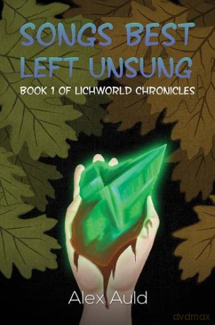 Songs Best Left Unsung: Book 1 of Lichworld Chronicles - Alex Auld [KSIĄŻKA]