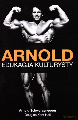 Arnold. Edukacja kulturysty (dodruk 2011) - Arnold Schwarzenegger, Douglas Kent Hall [KSIĄŻKA]