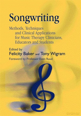 Songwriting: Methods, Techniques and Clinical Applications for Music Therapy Clinicians, Educators and Students - Felicity Baker and Tony Wigram [KSIĄŻKA]