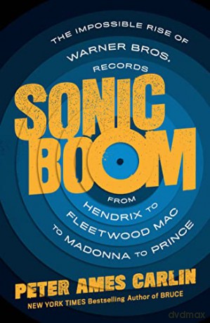 Sonic Boom: The Impossible Rise of Warner Bros. Records, from Hendrix to Fleetwood Mac to Madonna to Prince - Peter Ames Carlin [KSIĄŻKA]