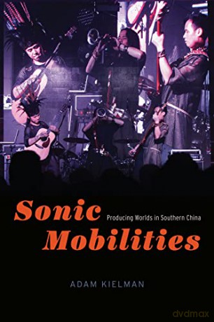 Sonic Mobilities: Producing Worlds in Southern China (Chicago Studies in Ethnomusicology) - Adam Kielman [KSIĄŻKA]