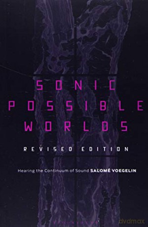 Sonic Possible Worlds, Revised Edition: Hearing the Continuum of Sound - Dr Salome Voegelin [KSIĄŻKA]