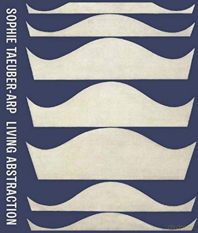 Sophie Taeuber-Arp: Living Abstraction - Anne Umland [KSIĄŻKA]