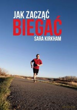 Jak zacząć biegać (dodruk 2012) - Sara Kirkham [KSIĄŻKA]