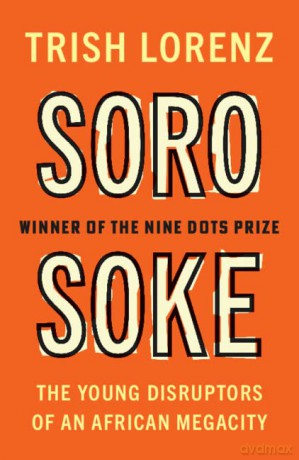 Soro Soke: The Young Disruptors of an African Megacity - Trish Lorenz [KSIĄŻKA]