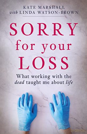 Sorry For Your Loss: What working with the dead taught me about life - Kate Marshall [KSIĄŻKA]