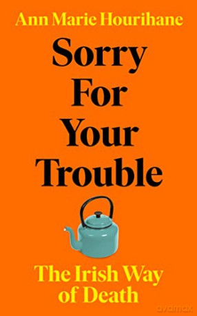 Sorry for Your Trouble: The Irish Way of Death - Ann Marie Hourihane [KSIĄŻKA]
