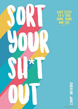 Sort Your Sh*t Out: Easy steps to a tidy life - Caroline Jones [KSIĄŻKA]