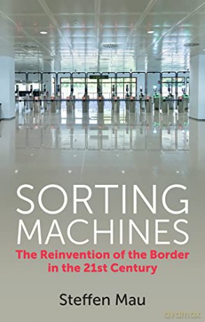 Sorting Machines: The Reinvention of the Border in the 21st Century - Steffen Mau [KSIĄŻKA]
