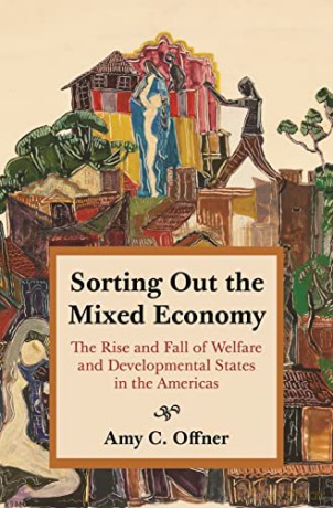 Sorting Out the Mixed Economy: The Rise and Fall of Welfare and Developmental States in the Americas: 16 (Histories of Economic Life, 16) - Amy C. Offner [KSIĄŻKA]