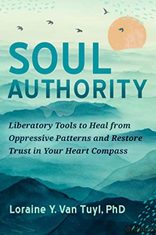 Soul Authority: An Ego-Eco Healing System to Restore Trust in Yourself, Rediscover Your Guiding Truths, and Advance Social Justice - Loraine Van Tuyl [KSIĄŻKA]