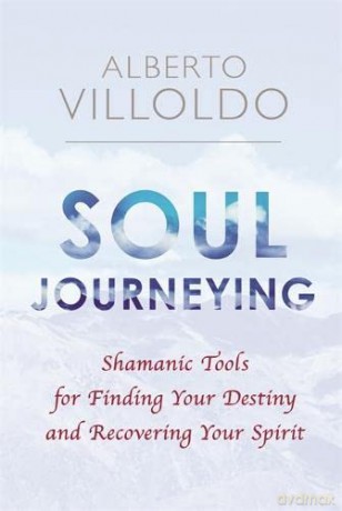 Soul Journeying: Shamanic Tools for Finding Your Destiny and Recovering Your Spirit - Alberto Villoldo [KSIĄŻKA]