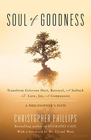 Soul of Goodness: Transform Grievous Hurt, Betrayal, and Setback into Love, Joy, and Compassion - Christopher Phillips Ph.D [KSIĄŻKA]