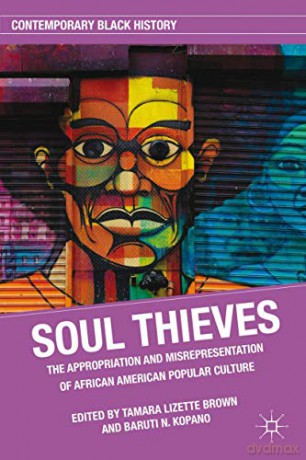 Soul Thieves: The Appropriation and Misrepresentation of African American Popular Culture (Contemporary Black History) - T. Brown [KSIĄŻKA]
