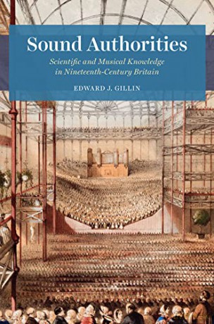 Sound Authorities: Scientific and Musical Knowledge in Nineteenth-Century Britain - Edward J. Gillin [KSIĄŻKA]