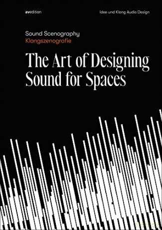 Sound Scenography: The Art of Designing Sound for Spaces - Edited by Idee und Klang Audio Design [KSIĄŻKA]
