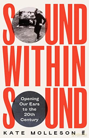 Sound Within Sound: Opening Our Ears to the Twentieth Century - Kate Molleson [KSIĄŻKA]