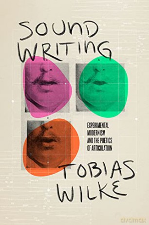 Sound Writing: Experimental Modernism and the Poetics of Articulation - Tobias Wilke [KSIĄŻKA]