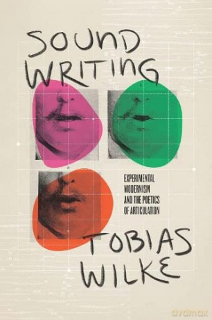 Sound Writing: Experimental Modernism and the Poetics of Articulation - Tobias Wilke [KSIĄŻKA]