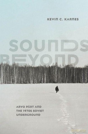 Sounds Beyond: Arvo Pärt and the 1970s Soviet Underground - Kevin C. Karnes [KSIĄŻKA]