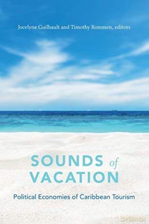 Sounds of Vacation: Political Economies of Caribbean Tourism - Jocelyne Guilbault [KSIĄŻKA]