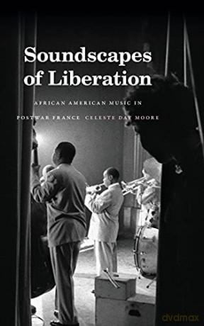 Soundscapes of Liberation: African American Music in Postwar France (Refiguring American Music) - Celeste Day Moore [KSIĄŻKA]
