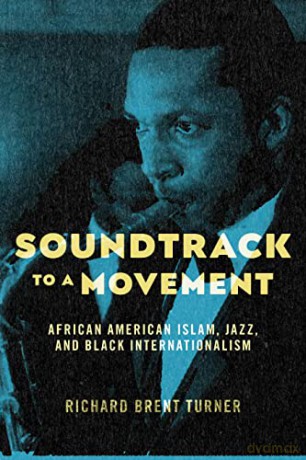 Soundtrack to a Movement: African American Islam, Jazz, and Black Internationalism - Richard Brent Turner [KSIĄŻKA]