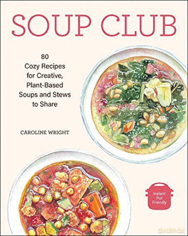 Soup Club: 80 Cozy Recipes for Creative Plant-Based Soups and Stews to Share - Caroline Wright [KSIĄŻKA]