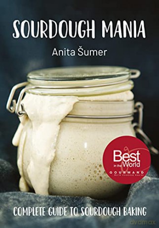 Sourdough Mania: The Complete Guide to Sourdough Baking - Anita Sumer [KSIĄŻKA]