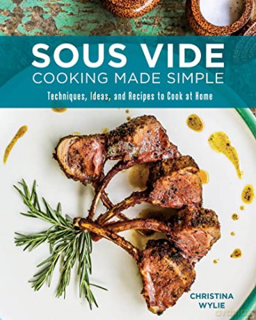 Sous Vide Cooking Made Simple: Techniques, Ideas and Recipes to Cook at Home - Christina Wylie [KSIĄŻKA]