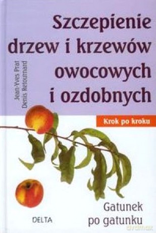Szczepienie drzew i krzewów owocowych i ozdobnych (dodruk 2011) - Jean-Yves Prat, Denis Retournard [KSIĄŻKA]