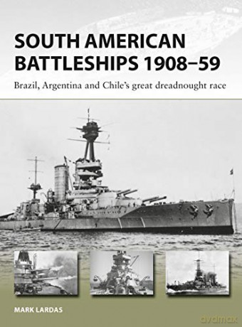 South American Battleships 1908-59: Brazil, Argentina, and Chile's great dreadnought race (New Vanguard) - Mark Lardas [KSIĄŻKA]