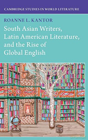 South Asian Writers, Latin American Literature, and the Rise of Global English (Cambridge Studies in World Literature) - Roanne Kantor [KSIĄŻKA]