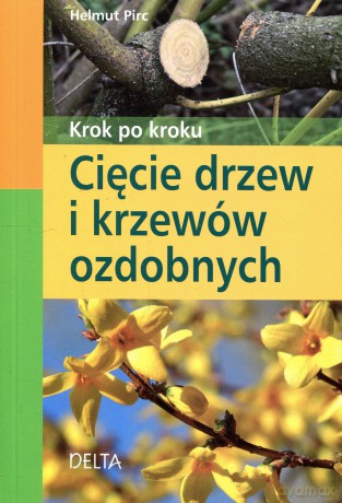 Cięcie drzew i krzewów ozdobnych krok po kroku - Helmut Pirc [KSIĄŻKA]