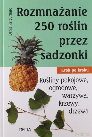 Rozmnażanie 250 roślin przez sadzonki - Denis Retournard [KSIĄŻKA]