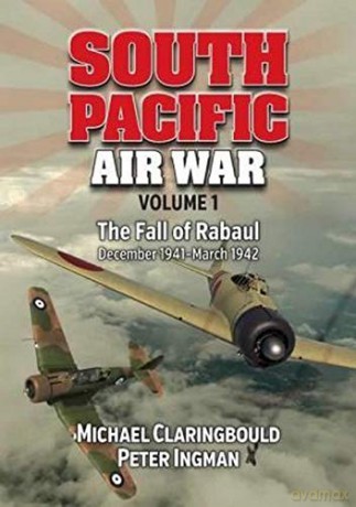 South Pacific Air War Volume 1: The Fall of Rabaul December 1941 - March 1942 - Michael Claringbould [KSIĄŻKA]