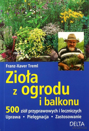 Zioła z ogrodu i balkonu. 500 ziół przyprawowych i leczniczych, uprawa, pielęgnacja, zastosowanie - Franz-Xaver Treml [KSIĄŻKA]