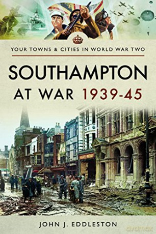 Southampton at War 1939 - 1945 - John J. Eddleston [KSIĄŻKA]