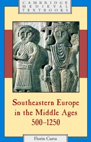 Southeastern Europe in the Middle Ages, 500-1250 (Cambridge Medieval Textbooks) - Florin Curta [KSIĄŻKA]