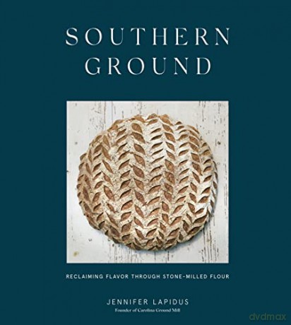 Southern Ground: A Cookbook: A Revolution in Baking with Stone-Milled Flour: Reclaiming Flavor Through Stone-Milled Flour [a Cookbook] - Lapidus Jennifer [KSIĄŻKA]