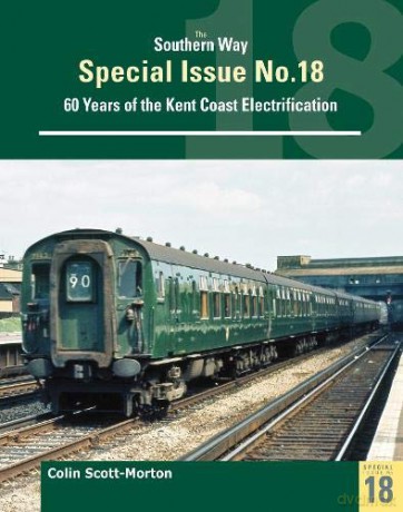 Southern Way Special 18: 60 Years of the Kent Coast Electrification - Colin Scott Morton [KSIĄŻKA]