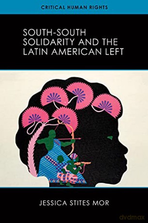 South-South Solidarity and the Latin American Left (Critical Human Rights) - Jessica Stites Mor [KSIĄŻKA]